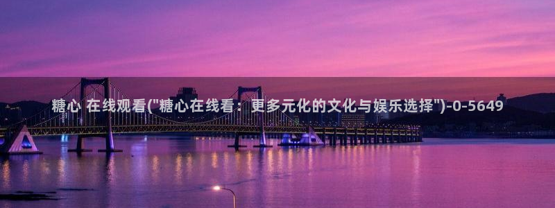 糖心vlog入口网页版：糖心 在线观看(\