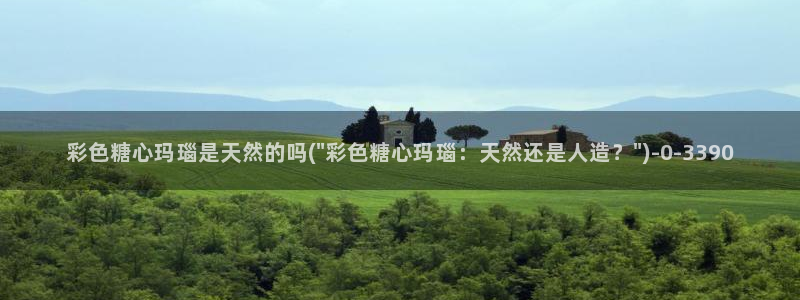 糖心vlog时间：彩色糖心玛瑙是天然的吗(\